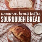 Split screen with 2 photos with the top one showing a slice of sourdough bread topped with cinnamon honey butter and the bottom of a loaf of cinnamon honey butter sourdough bread.